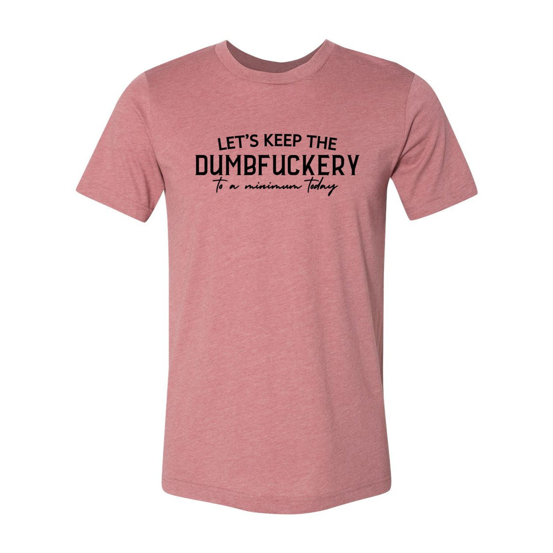 Dumbfuckery Minimum Jersey Tee - T-Shirts - Positively Sassy - Dumbfuckery Minimum Jersey Tee