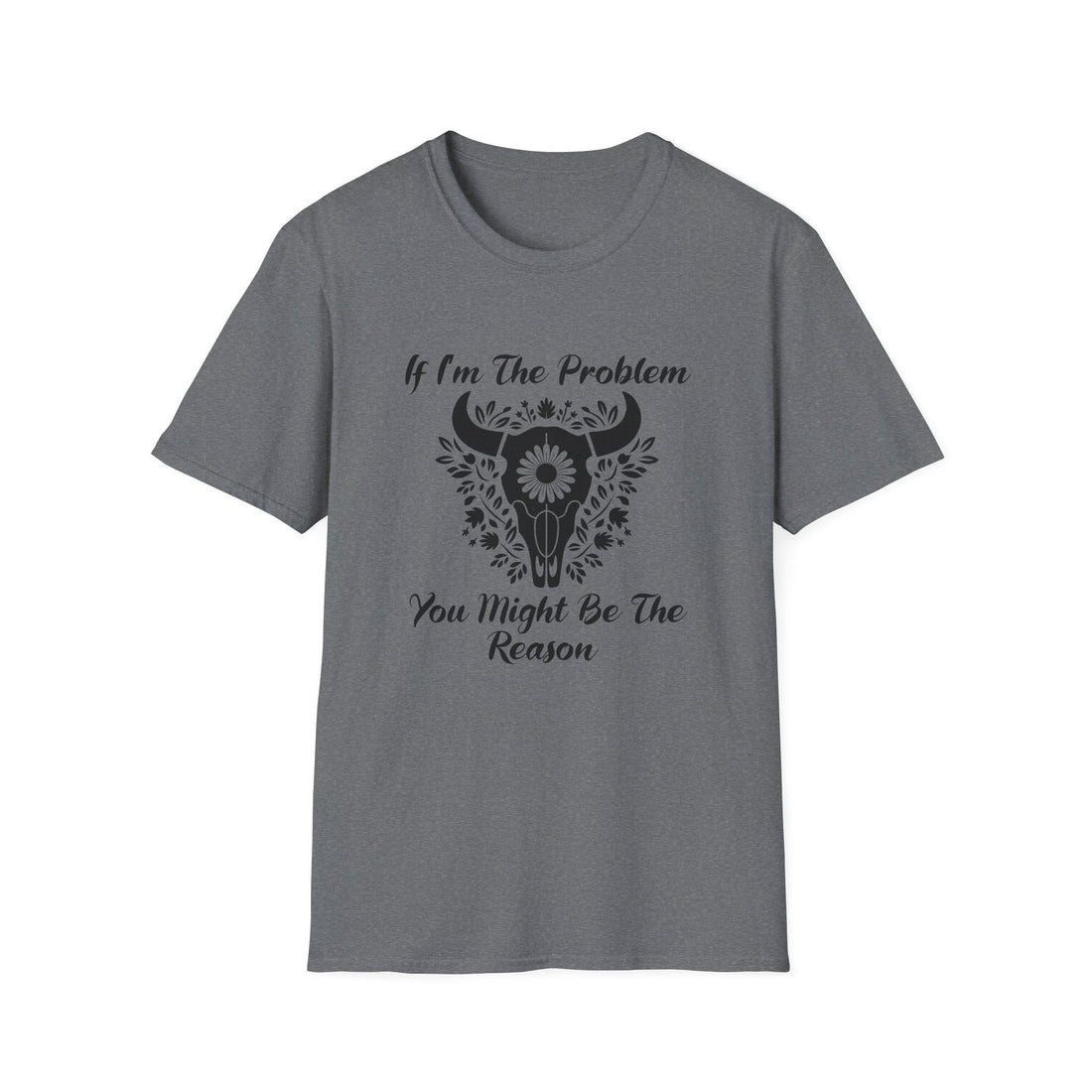 Funny Unisex Softstyle T-Shirt - "If I'm The Problem You Might Be The Reason" - T-Shirt - Positively Sassy - Funny Unisex Softstyle T-Shirt - "If I'm The Problem You Might Be The Reason"