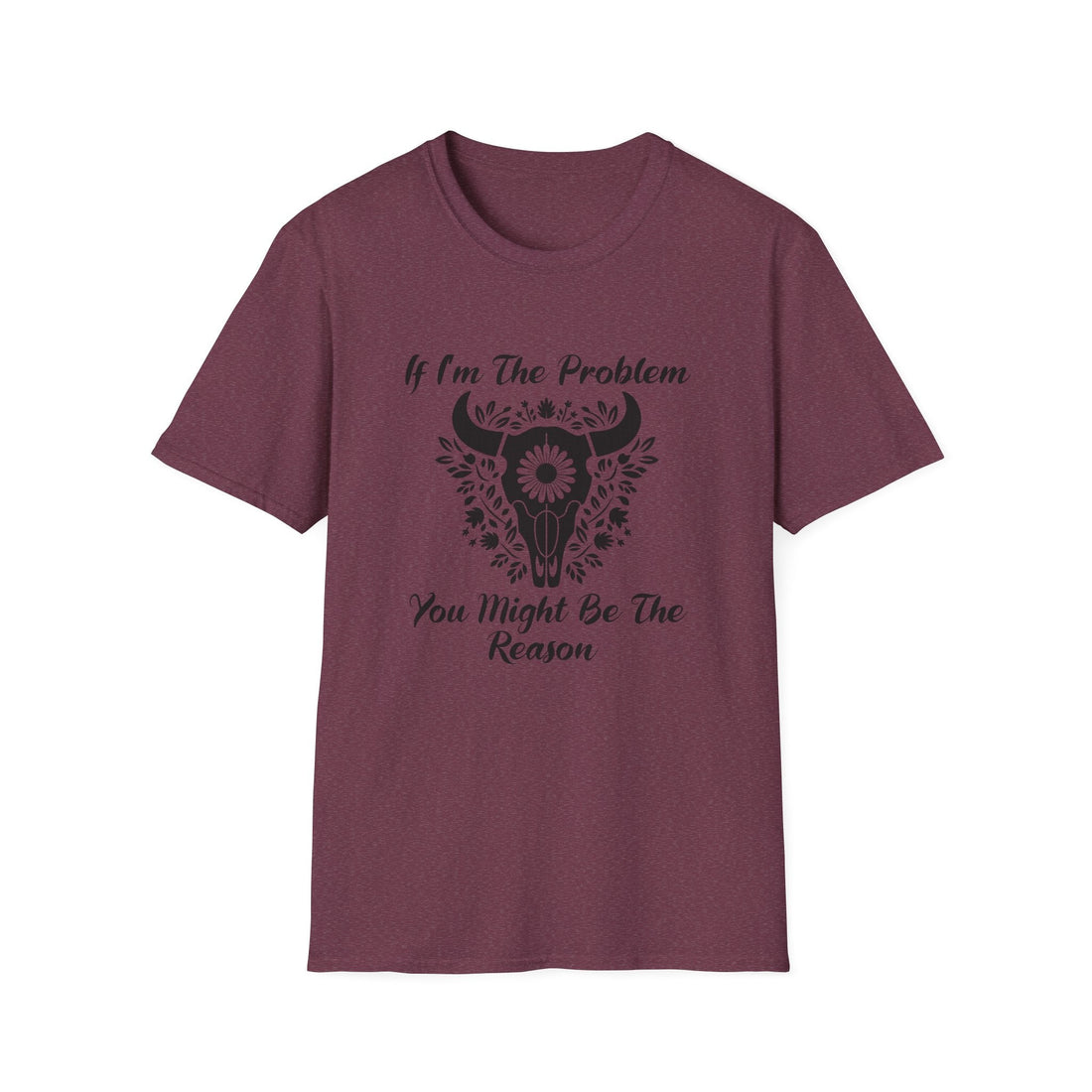 Funny Unisex Softstyle T-Shirt - "If I'm The Problem You Might Be The Reason" - T-Shirt - Positively Sassy - Funny Unisex Softstyle T-Shirt - "If I'm The Problem You Might Be The Reason"