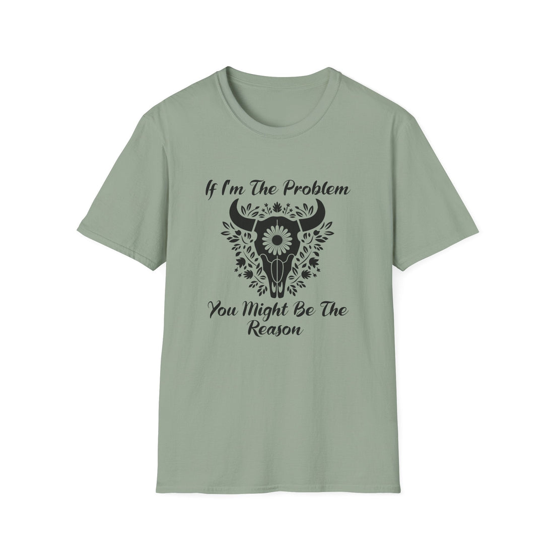 Funny Unisex Softstyle T-Shirt - "If I'm The Problem You Might Be The Reason" - T-Shirt - Positively Sassy - Funny Unisex Softstyle T-Shirt - "If I'm The Problem You Might Be The Reason"