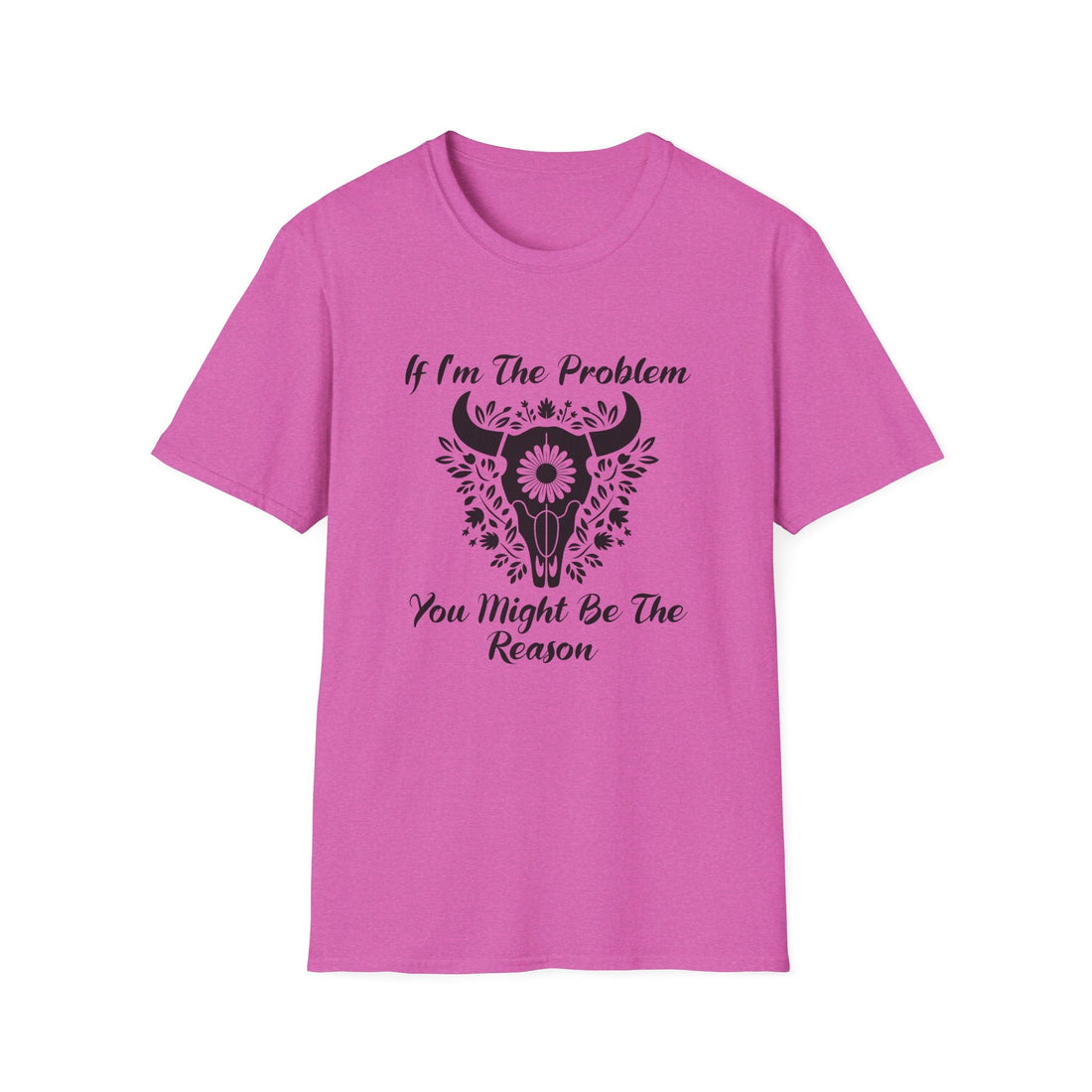 Funny Unisex Softstyle T-Shirt - "If I'm The Problem You Might Be The Reason" - T-Shirt - Positively Sassy - Funny Unisex Softstyle T-Shirt - "If I'm The Problem You Might Be The Reason"