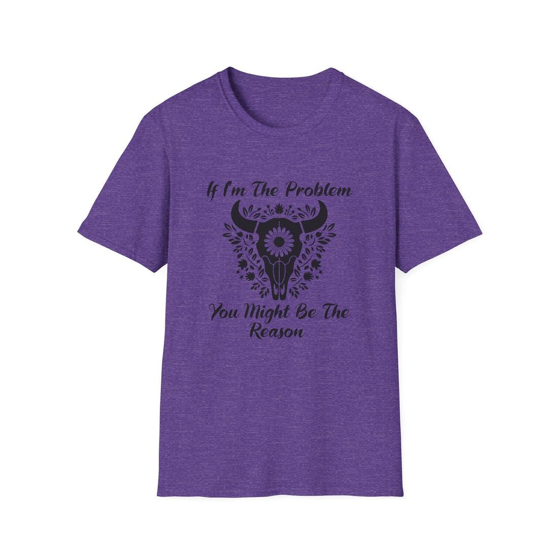 Funny Unisex Softstyle T-Shirt - "If I'm The Problem You Might Be The Reason" - T-Shirt - Positively Sassy - Funny Unisex Softstyle T-Shirt - "If I'm The Problem You Might Be The Reason"