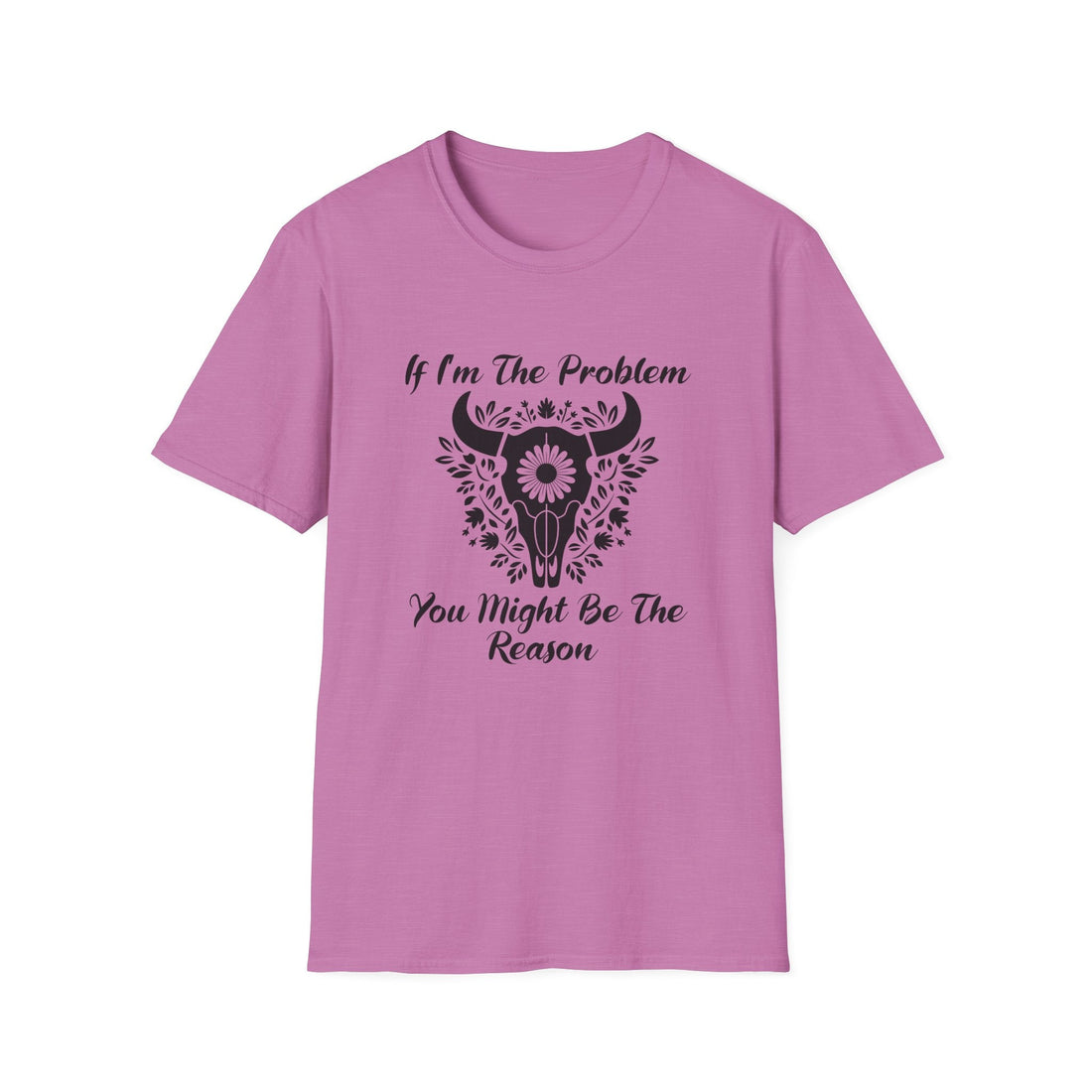 Funny Unisex Softstyle T-Shirt - "If I'm The Problem You Might Be The Reason" - T-Shirt - Positively Sassy - Funny Unisex Softstyle T-Shirt - "If I'm The Problem You Might Be The Reason"