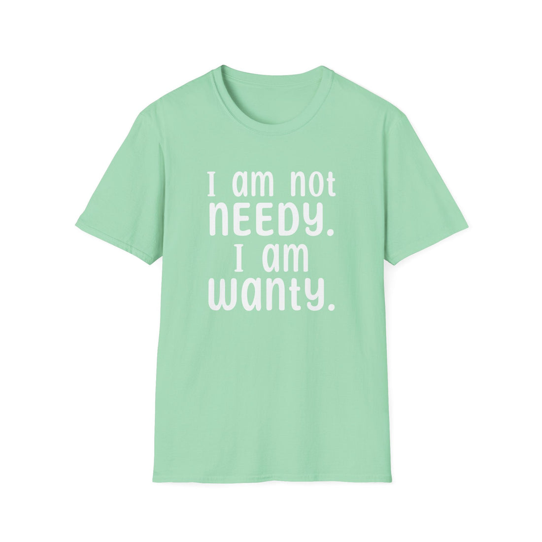 Needy or Wanty Softstyle T-Shirt - T-Shirt - Positively Sassy - Needy or Wanty Softstyle T-Shirt
