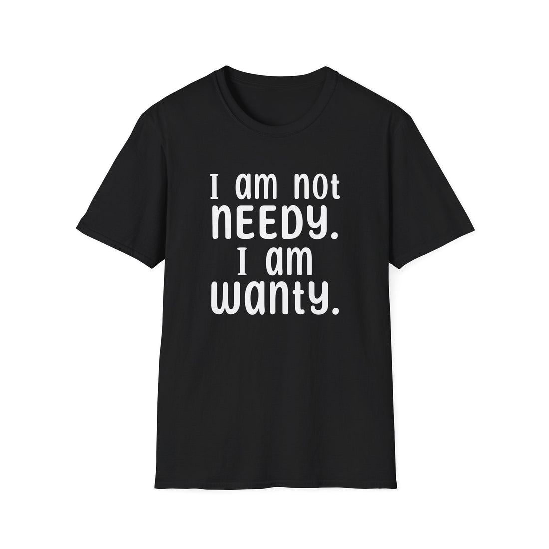 Needy or Wanty Softstyle T-Shirt - T-Shirt - Positively Sassy - Needy or Wanty Softstyle T-Shirt
