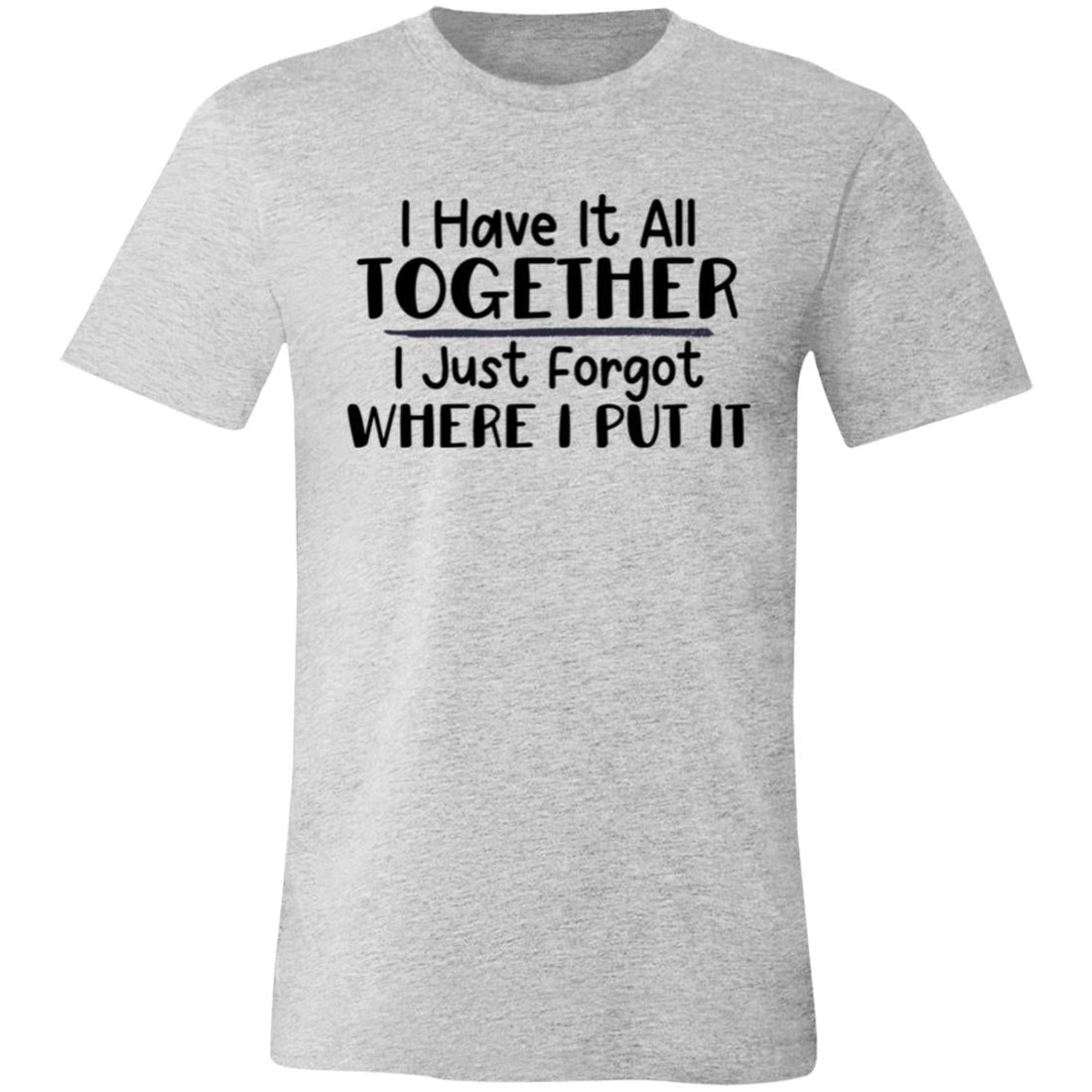 Have It All Together Bella 3001 - T-Shirts - Positively Sassy - Have It All Together Bella 3001