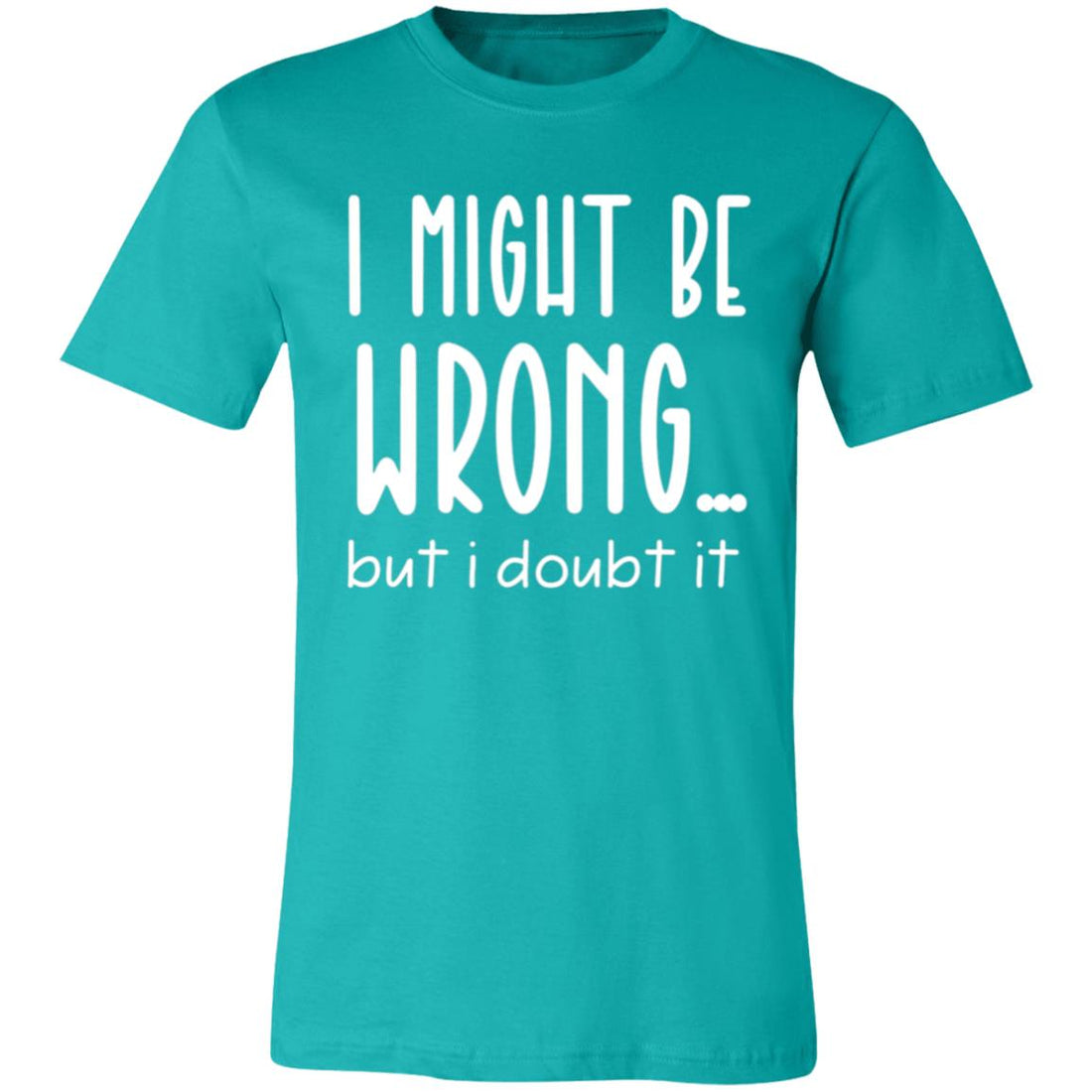 I Might Be Wrong Short-Sleeve T-Shirt - T-Shirts - Positively Sassy - I Might Be Wrong Short-Sleeve T-Shirt