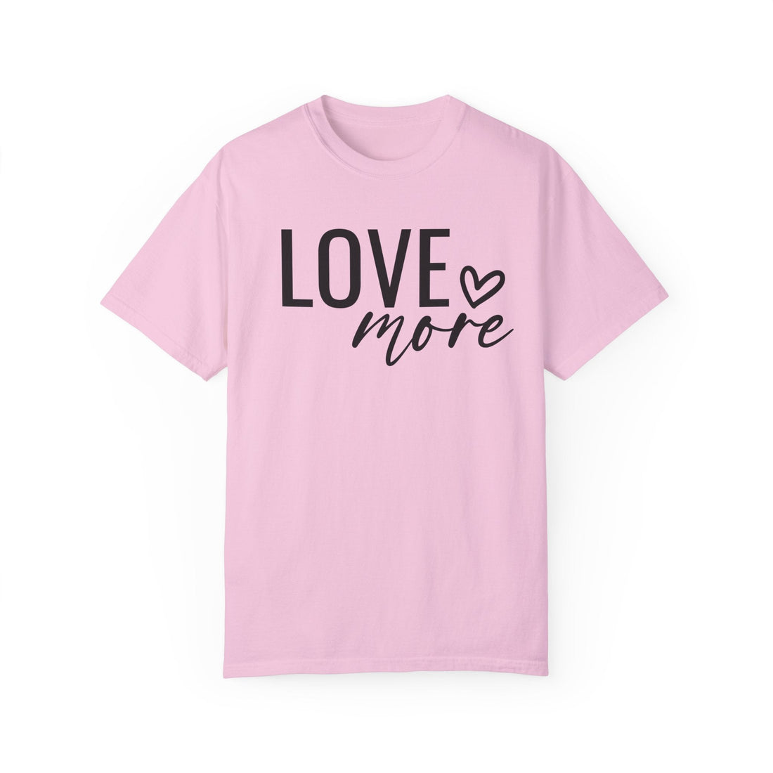 Love More Unisex Garment - Dyed T-shirt Comfort Colors 1717 - T-Shirt - Positively Sassy - Love More Unisex Garment - Dyed T-shirt Comfort Colors 1717