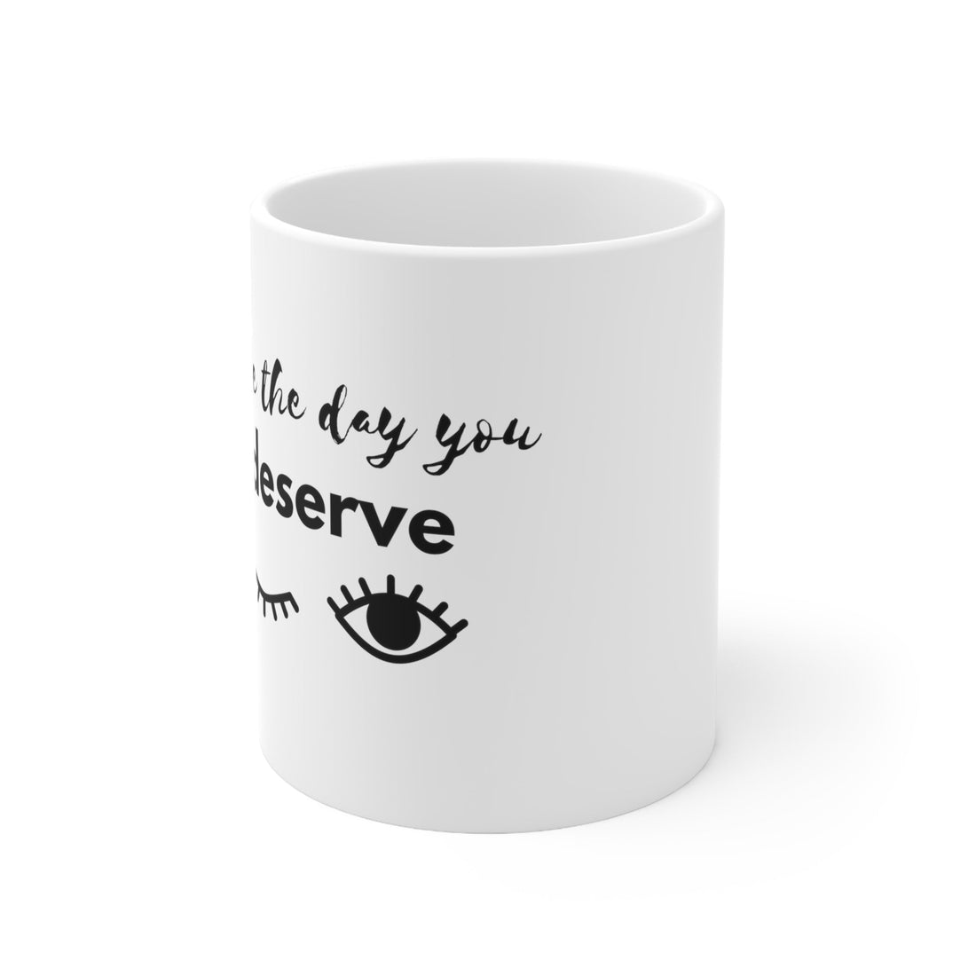 Day You Deserve Ceramic Mug 11oz - Mug - Positively Sassy - Day You Deserve Ceramic Mug 11oz