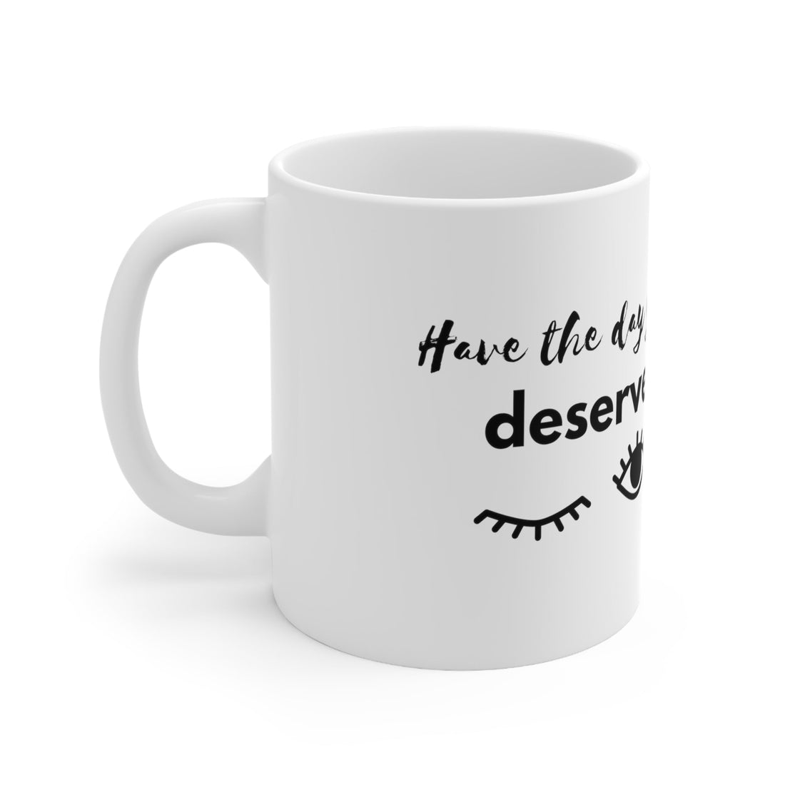 Day You Deserve Ceramic Mug 11oz - Mug - Positively Sassy - Day You Deserve Ceramic Mug 11oz